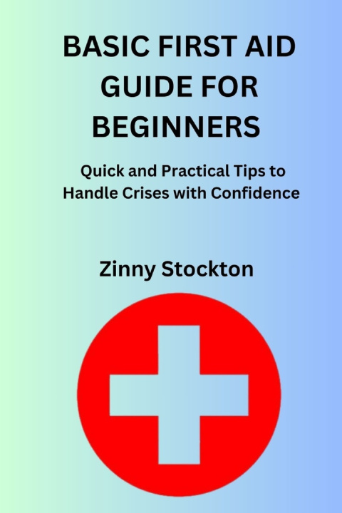 Kniha BASIC FIRST AID GUIDE FOR BEGINNERS Zinny Stockton