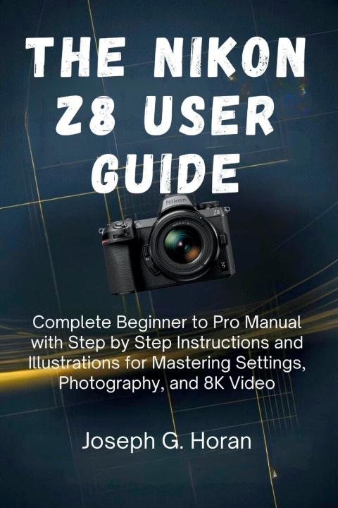 Kniha The Nikon Z8 User Guide Joseph G. Horan