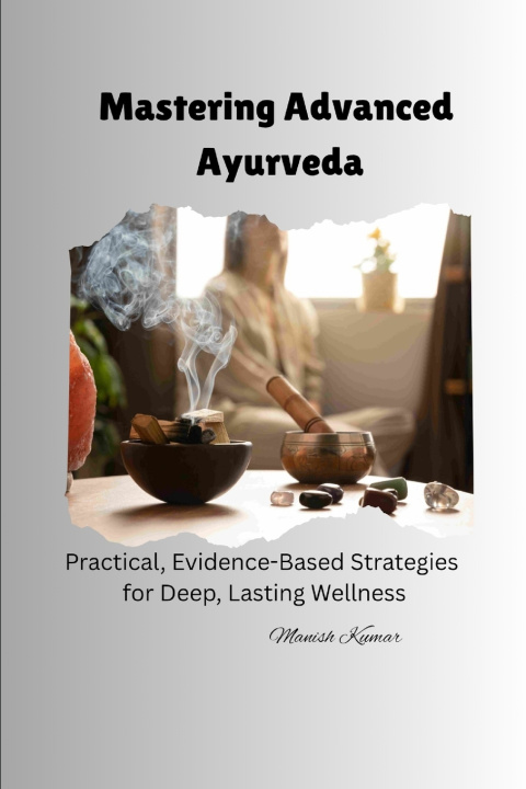 Kniha Mastering Advanced Ayurveda Manish Kumar