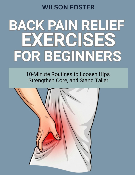Книга Back Pain Relief Exercises for Beginners WILSON FOSTER