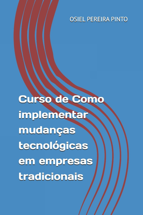 Knjiga Curso de Como implementar mudanças tecnológicas em empresas tradicionais OSIEL PINTO