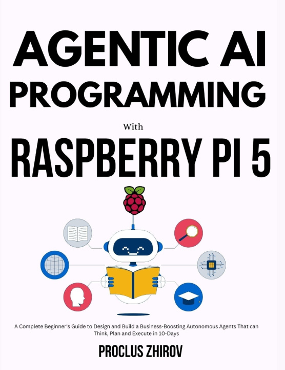 Kniha AGENTIC AI PROGRAMMING WITH RASPBERRY PI 5 Proclus Zhirov