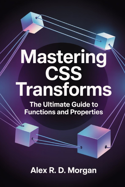 Knjiga Mastering CSS Transforms Alex R. D. Morgan