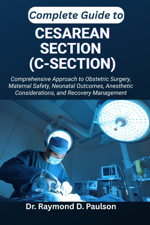 Kniha COMPLETE GUIDE TO CESAREAN SECTION (C-SECTION) Dr. Raymond D. Paulson