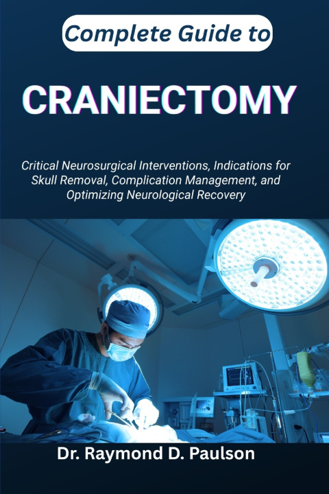 Knjiga COMPLETE GUIDE TO CRANIECTOMY Dr. Raymond D. Paulson