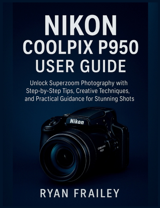 Knjiga Nikon Coolpix P950 User Guide Ryan Frailey