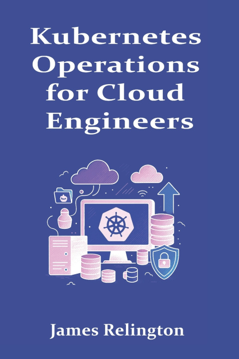 Knjiga Kubernetes Operations for Cloud Engineers James Relington