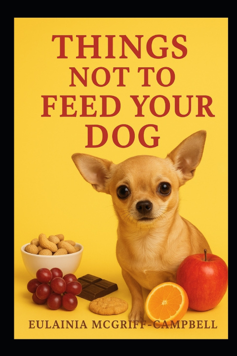 Knjiga THINGS TO NOT FEED YOUR DOG EULAINIA MCGRIFF-CAMPBELL