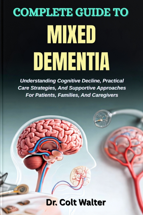 Книга COMPLETE GUIDE TO MIXED DEMENTIA Dr. Colt Walter