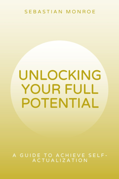 Kniha UNLOCKING YOUR FULL POTENTIAL Sebastian Monroe