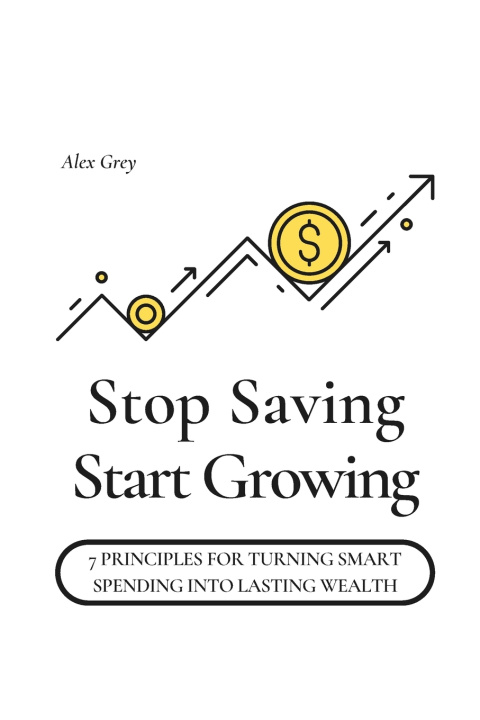 Kniha Stop Saving, Start Growing Alex Grey