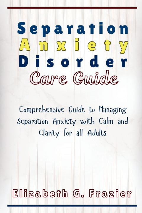 Книга Separation Anxiety Disorder Care Guide Elizabeth G. Frazier