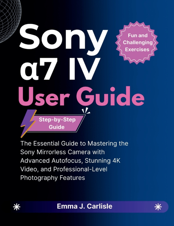 Kniha Sony α7 IV User Guide Emma J. Carlisle