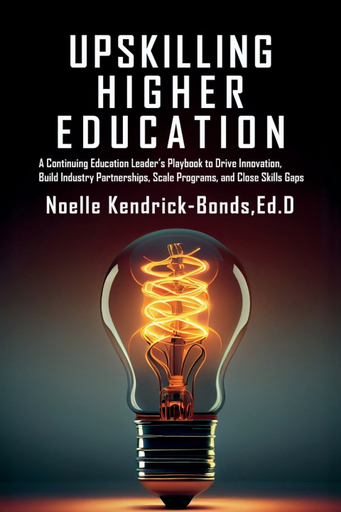 Knjiga Upskilling Higher Education Noelle Kendrick-Bonds