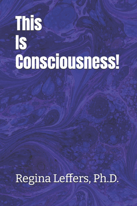 Kniha This Is Consciousness! Regina Leffers PhD
