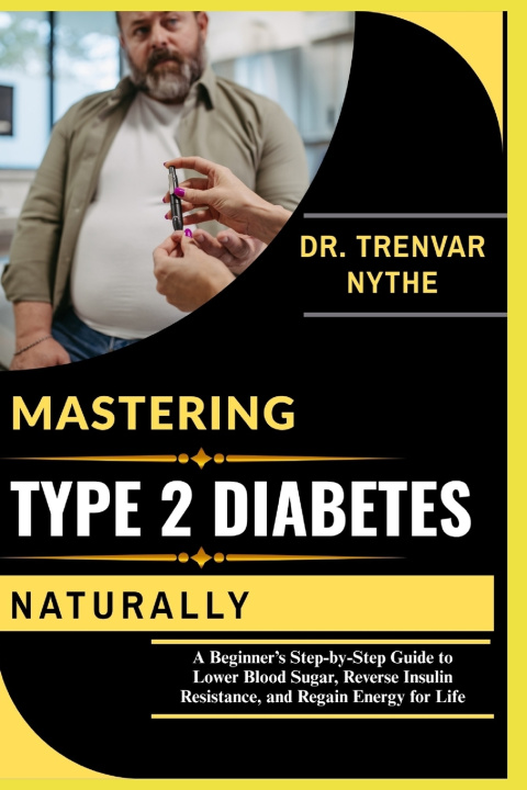 Книга MASTERING TYPE 2 DIABETES NATURALLY DR.TRENVAR NYTHE