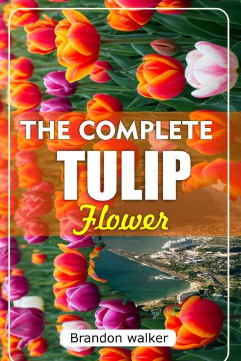 Βιβλίο THE COMPLETE TULIP FLOWER Brandon Walker
