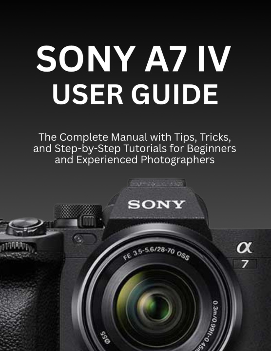 Kniha SONY A7 IV USER GUIDE Wilbur I. Morrison