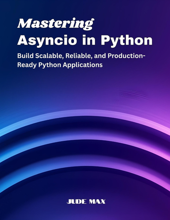 Könyv Mastering Asyncio in Python Jude Max