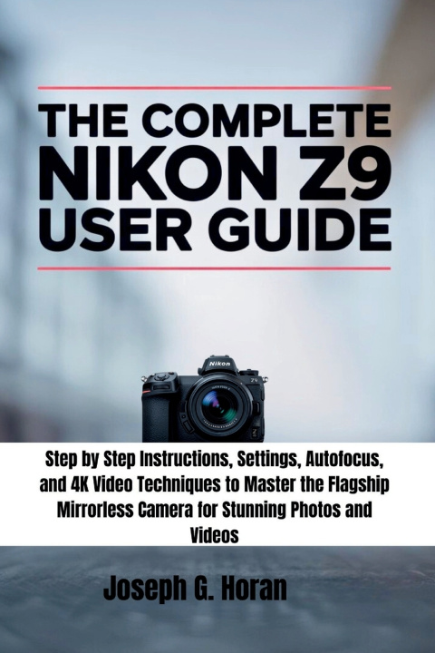 Книга The Complete Nikon Z9 User Guide Joseph G. Horan
