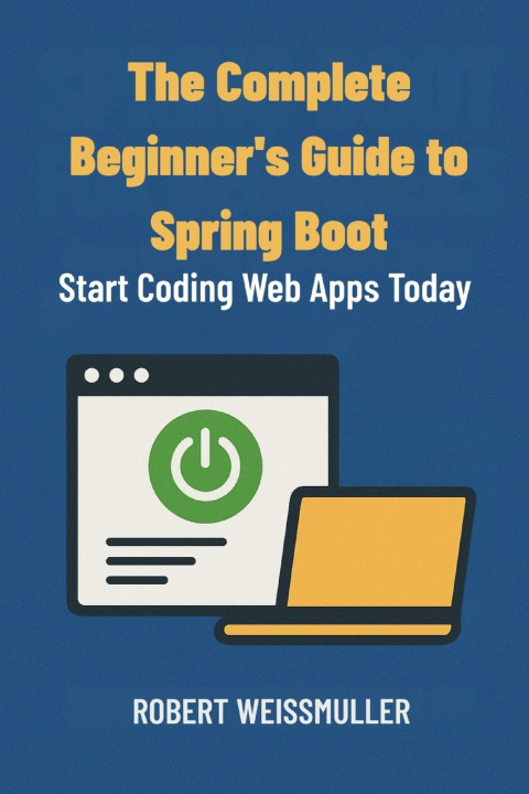 Knjiga The Complete Beginner's Guide to Spring Boot Robert Weissmuller