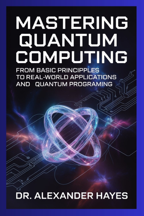 Könyv Mastering Quantum Computing Dr.Alexander Hayes