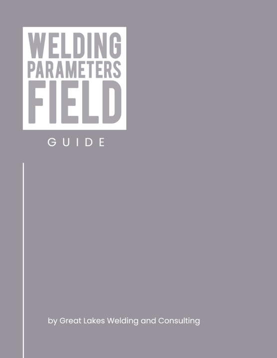 Kniha Welding Parameters Field Guide Great Lakes Welding and Consulting LLC