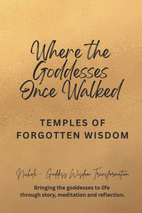 Книга Where the Goddesses Once Walked Nichole Goddess Wisdom Transformation