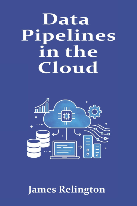 Kniha Data Pipelines in the Cloud James Relington