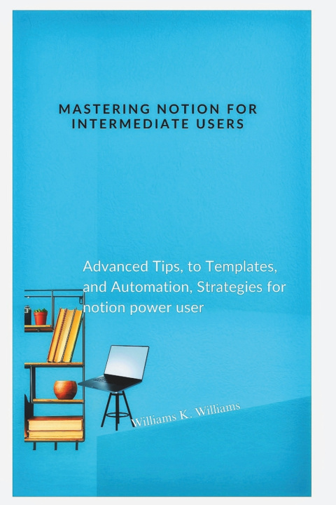 Kniha Mastering Notion for Intermediate Users Williams K. Williams