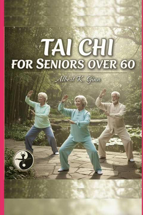 Knjiga TAI CHI FOR SENIORS OVER 60 Albert K. Ginn