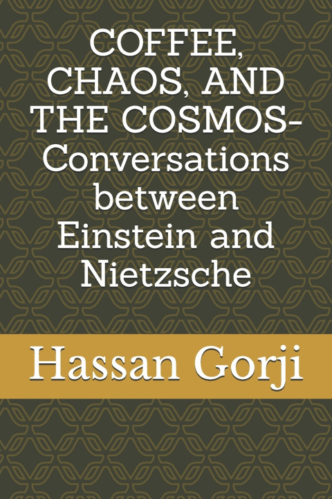Książka COFFEE, CHAOS, AND THE COSMOS - Conversations between Einstein and Nietzsche Hassan Gorji