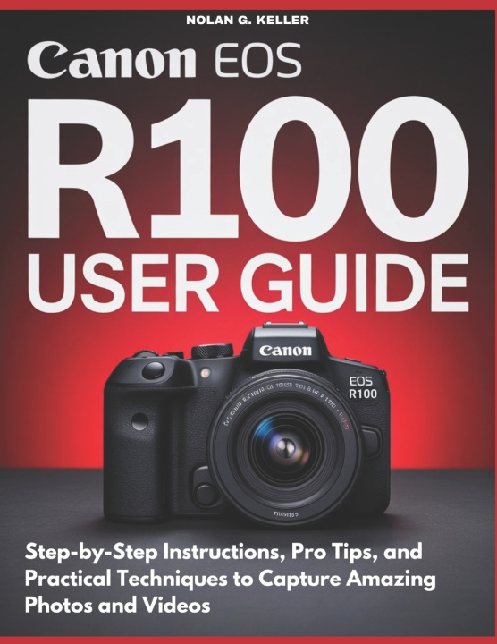 Knjiga CANON EOS R100 USER GUIDE Nolan G. Keller