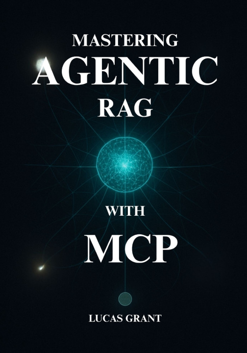 Könyv Mastering Agentic RAG Lucas Grant