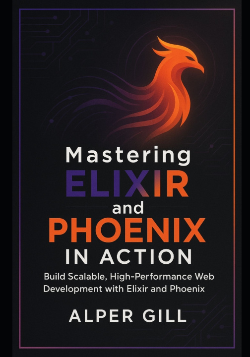 Kniha Mastering Elixir and Phoenix in Action Alper Gill