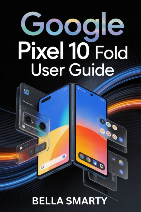 Knjiga Google Pixel 10 Pro Fold User Guide Bella Smarty