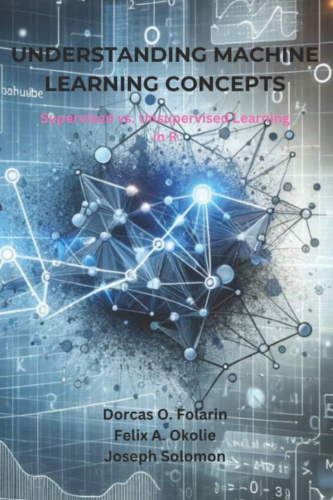 Kniha Understanding Machine Learning Concepts Felix A. Okolie