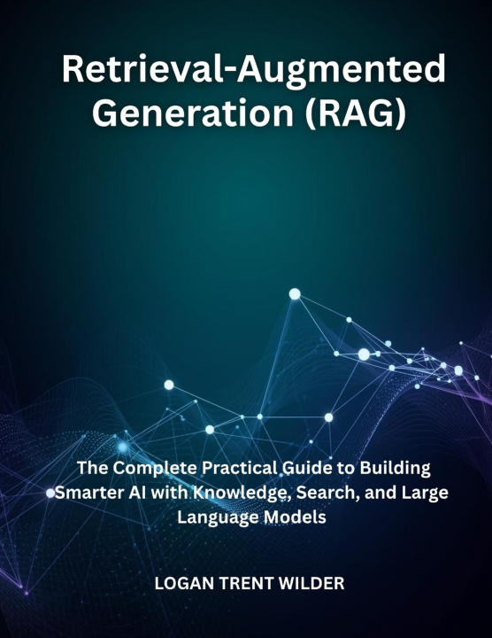 Kniha Retrieval-Augmented Generation (RAG) LOGAN TRENT WILDER