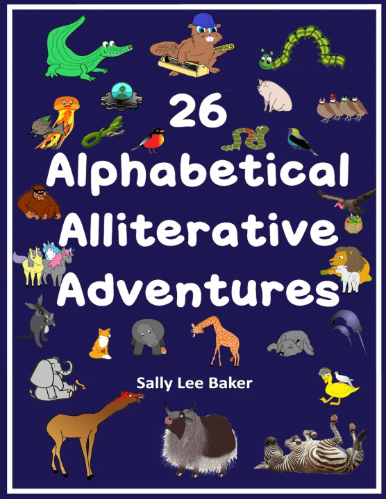 Kniha 26 Alphabetical Alliterative Adventures Sally Lee Baker