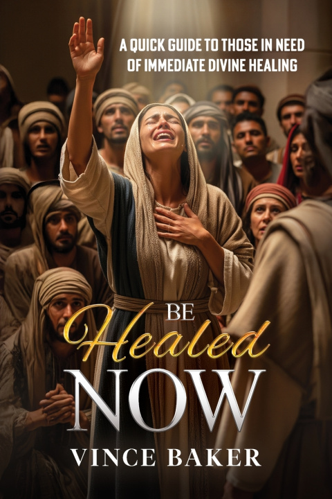 Knjiga Be Healed Now Vince Baker