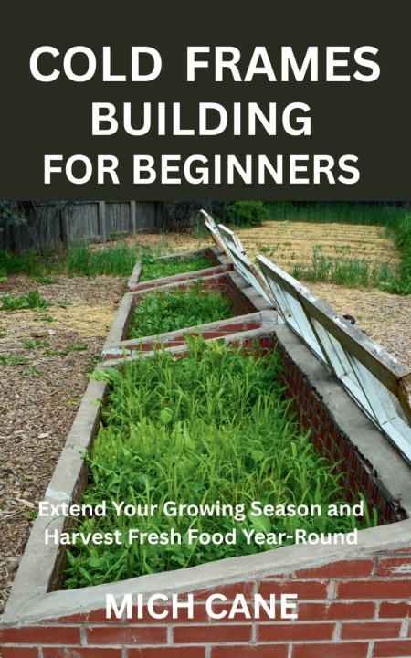 Книга COLD FRAMES BUILDING FOR BEGINNERS MICH CANE