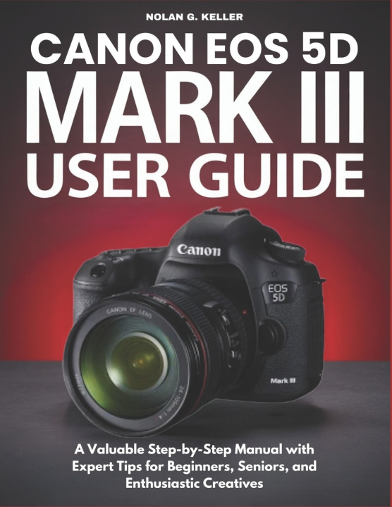 Kniha CANON EOS 5D MARK III USER GUIDE Nolan G. Keller