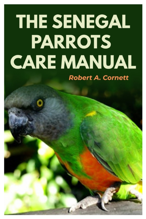 Libro The Senegal Parrots Care Manual Robert A. Cornett