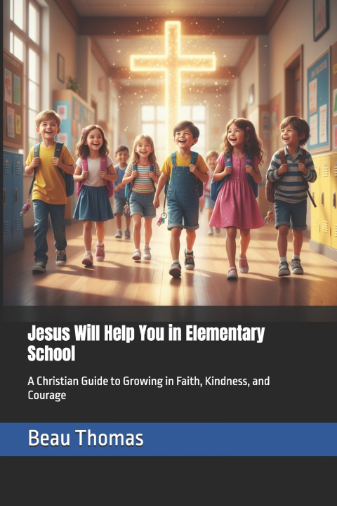 Kniha Jesus Will Help You in Elementary School Beau James Thomas