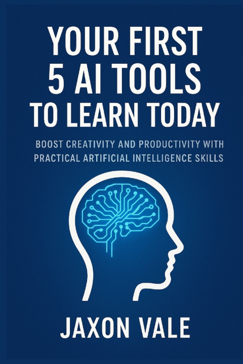 Kniha Your First 5 AI Tools to Learn Today Jaxon Vale