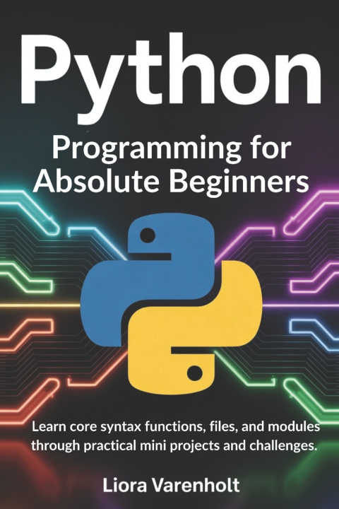 Knjiga Python Programming for Absolute Beginners Liora Varenholt