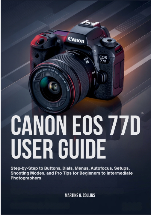 Kniha CANON EOS 77D USER GUIDE Martins G. Collins