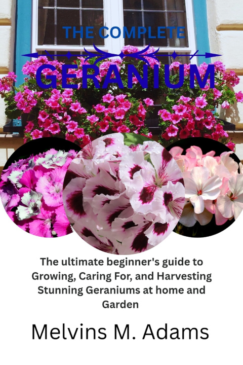 Knjiga The complete Geranium flower Melvins M. Adams