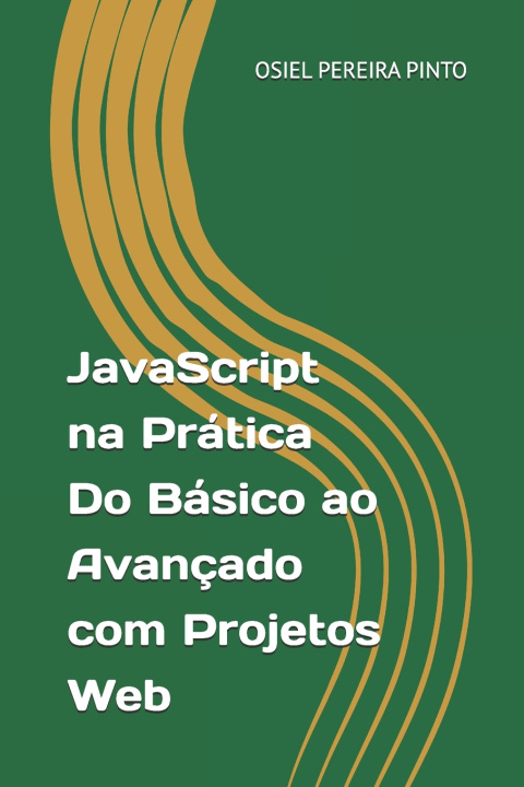 Libro JavaScript na Prática Do Básico ao Avançado com Projetos Web OSIEL PINTO