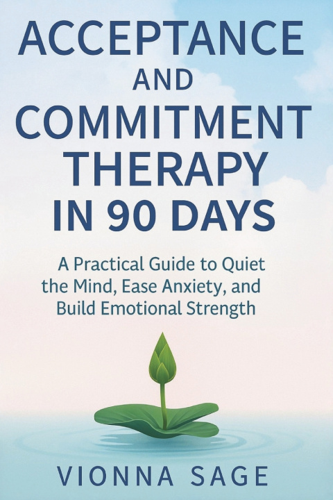 Kniha ACCEPTANCE AND COMMITMENT THERAPY IN 90 DAYS Vionna Sage